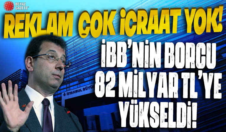 İBB'nin 3,5 yılda toplam borcu 82 milyar TL'yi buldu