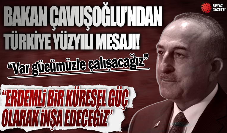 Bakan Çavuşoğlu'ndan Türkiye Yüzyılı mesajı!