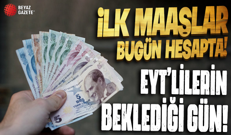 EYT'lilerin beklediği gün: İlk maaş ve ikramiyeler bugün yatırılacak