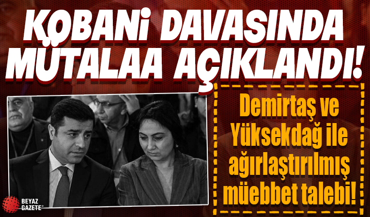 Kobani davasında mütalaa açıklandı! Selahattin Demirtaş için ağırlaştırılmış müebbet talebi