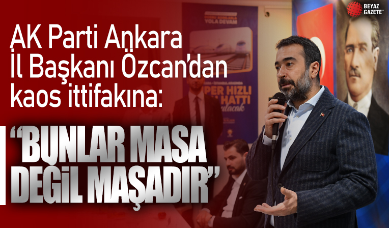 AK Parti Ankara İl Başkanı Hakan Han Özcan: Bunlar masa değil maşadır