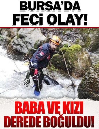 Bursa’da feci olay: Baba ve kızı derede boğuldu