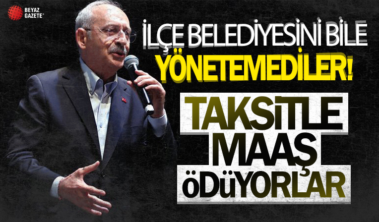 CHP'de taksitle maaş skandalı! İlçe belediyesini bile yönetemediler