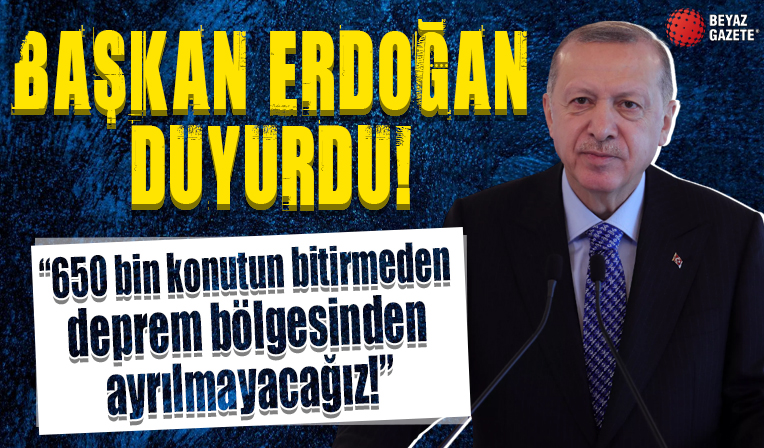 Başkan Erdoğan: 650 bin konutu bitirmeden deprem bölgesinden ayrılmayacağız