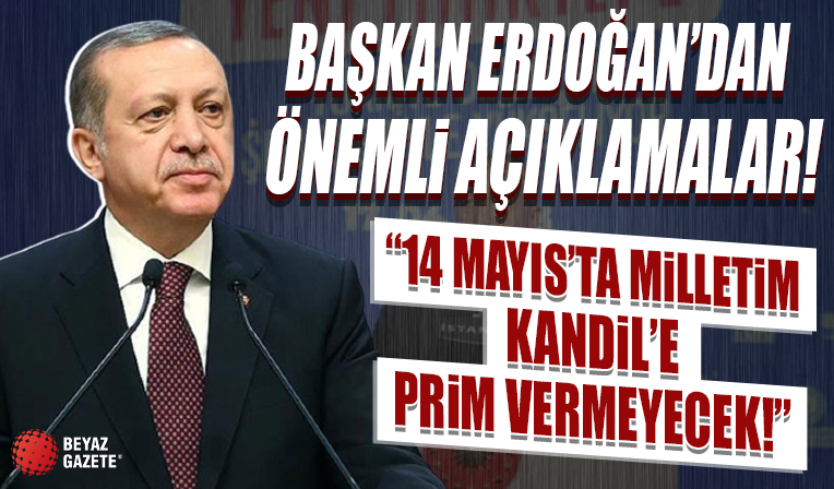 Başkan Erdoğan: 14 Mayıs'ta milletim Kandil'e prim vermeyecek