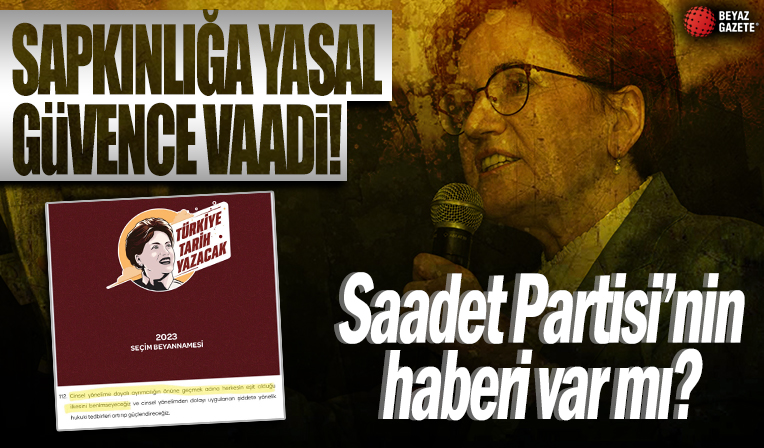 İYİ Parti'nin seçim beyannamesinde sapkınlığa yasal güvence vaadi: Saadet Partisi ne diyecek?