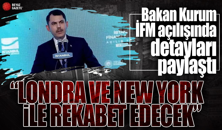 Murat Kurum: İFM, Londra ve New York ile rekabet edecek