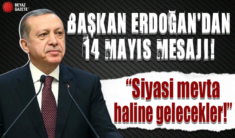 Başkan Erdoğan'dan 14 Mayıs mesajı: Siyasi mevta haline gelecekler