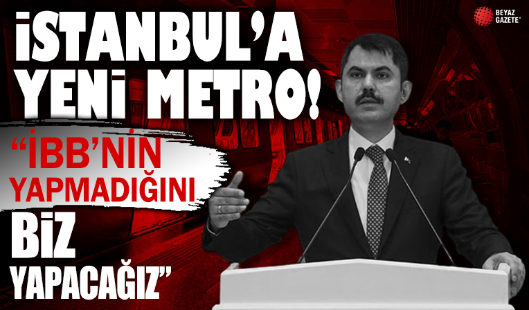 İstanbul'a yeni metro hattı! Bakan Kurum: Halkı mağdur etmeyi bırakın... 'İBB'nin yapmadığını biz yapacağız'