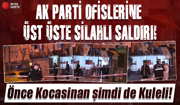 AK Parti'nin İstanbul'daki ofislerine üst üste silahlı saldırılar! Önce Kocasinan şimdi de Kuleli....