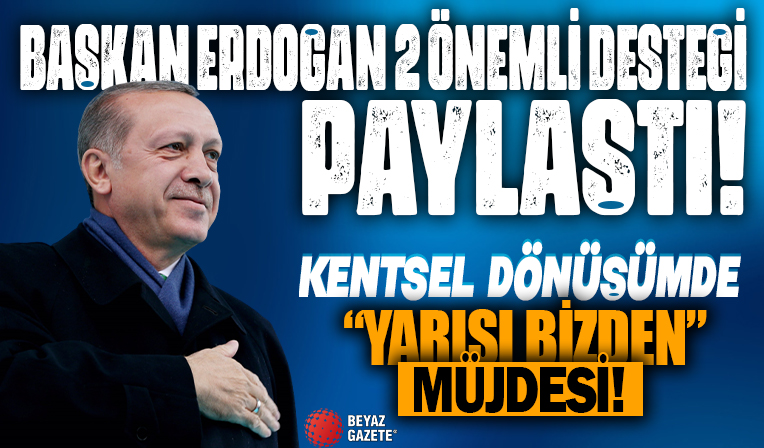 Başkan Erdoğan duyurdu! Kentsel dönüşümde 