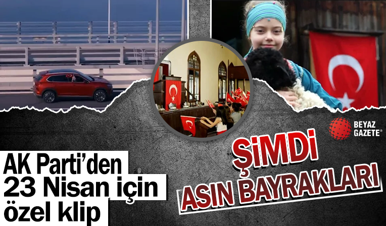 AK Parti'den 23 Nisan için özel klip: Şimdi asın bayrakları