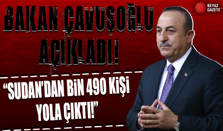 Bakan Çavuşoğlu: Sudan'dan bin 490 kişi yola çıktı