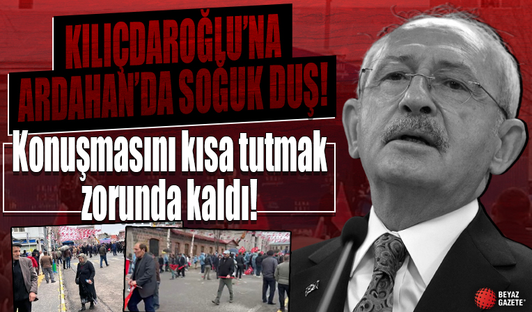 Kemal Kılıçdaroğlu'na Ardahan’da soğuk duş! Konuşmasını kısa tutumak zorunda kaldı