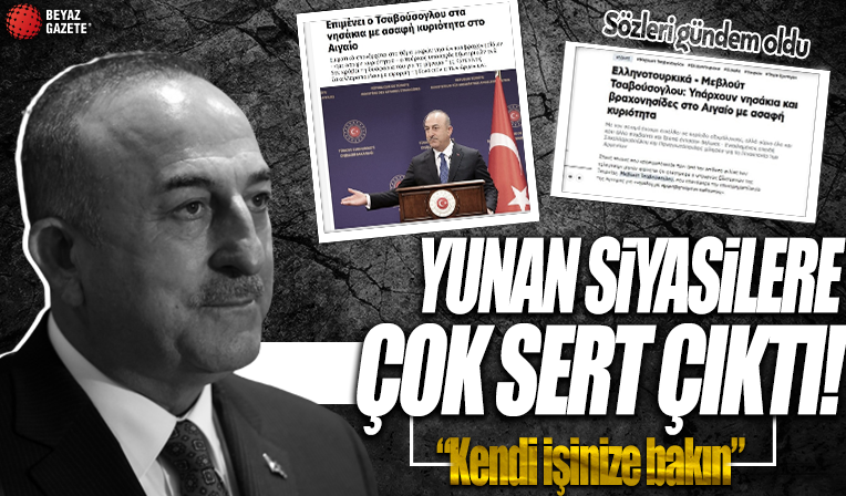 Sözleri Yunanistan'da manşet oldu! Bakan Çavuşoğlu Yunan siyasilere çok sert çıktı: Kendi işinize bakın