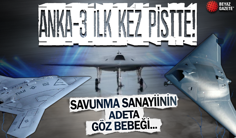 İnsansız savaş uçağımız ANKA-3 ilk kez piste çıktı