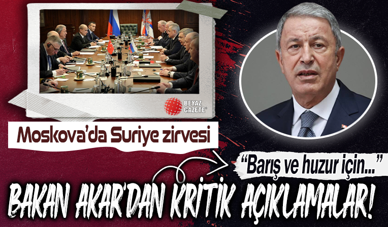 Moskova'da 4'lü Suriye zirvesi! Bakan Akar'dan kritik açıklama