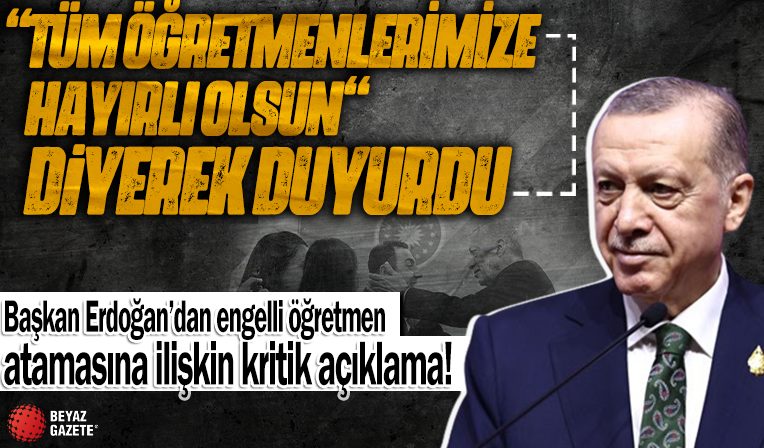 Başkan Erdoğan'dan engelli öğretmen atamasına ilişkin açıklama