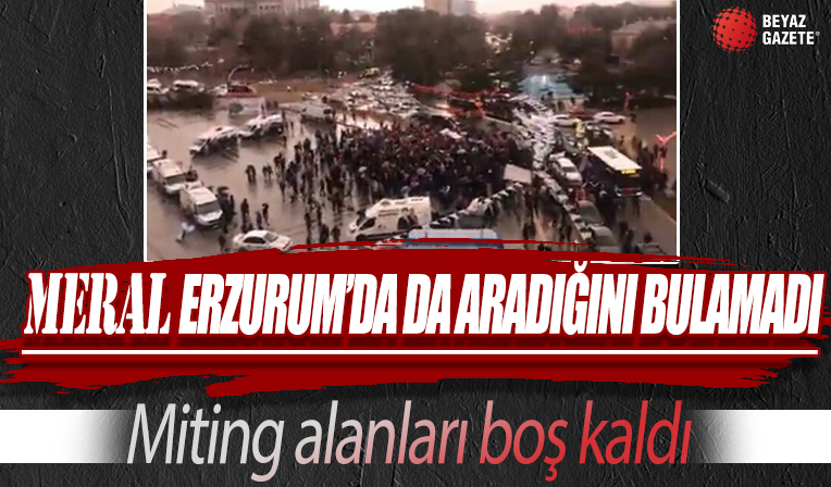 Meral Akşener Erzurum mitinginden de umduğunu bulamadı