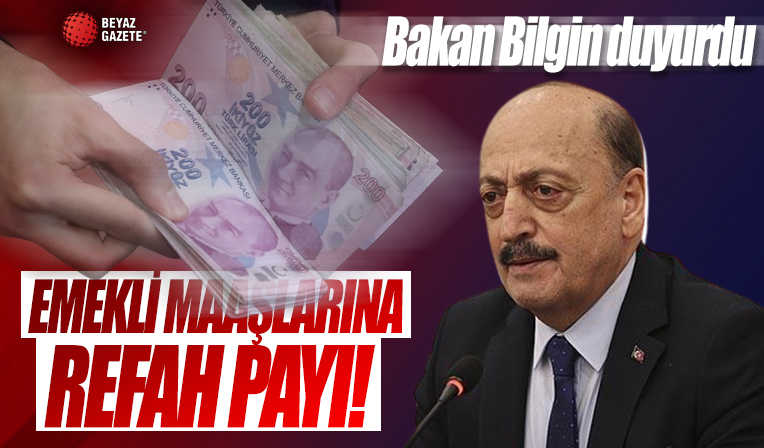 Bakan Bilgin duyurdu: Emekli maaşlarına refah payı geliyor
