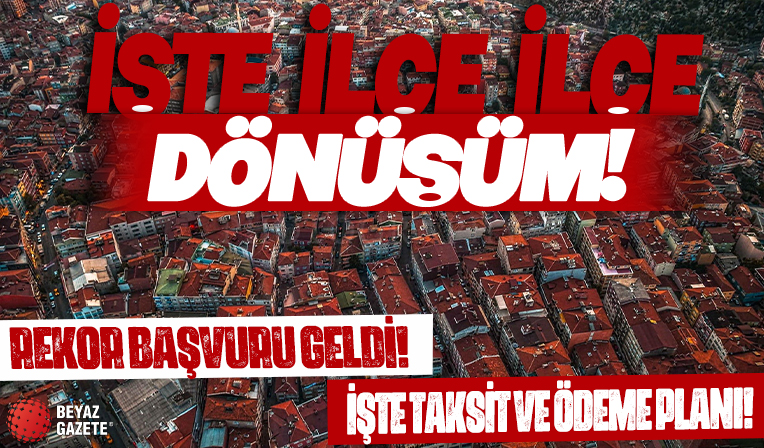 İlçe ilçe dönüşüm! Rekor başvuru geldi: İşte taksit ve ödeme planı