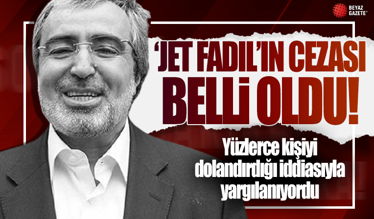 ‘Jet Fadıl' lakaplı Fadıl Akgündüz'ün cezası belli oldu...