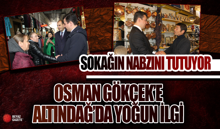 Osman Gökçek Altındağ'da esnaf ve vatandaşla buluştu