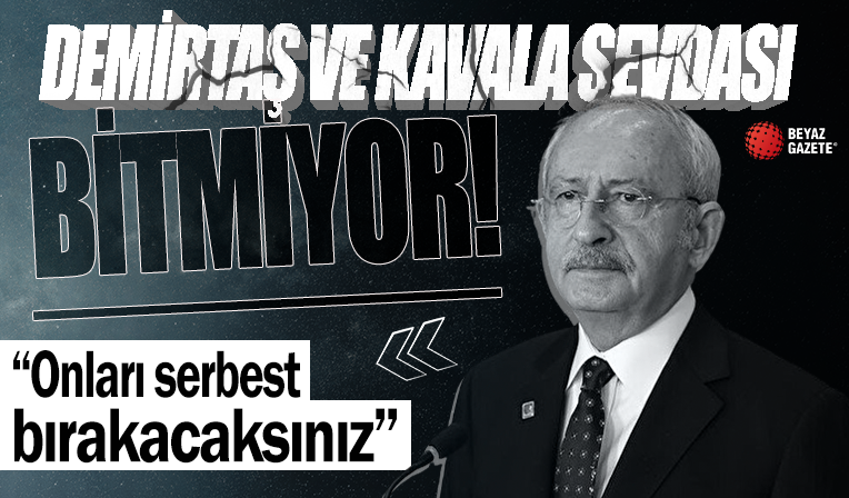 Kemal Kılıçdaroğlu'nun Demirtaş ve Kavala sevgisi bitmiyor! 'Onları bırakacaksınız'