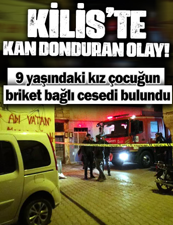 Kilis'te kan donduran olay! 9 yaşındaki kız çocuğunun kuyuda beline briket bağlı cesedi bulundu