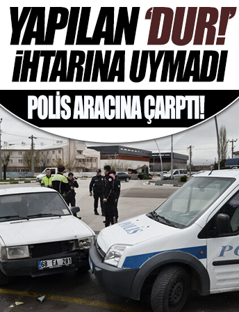 Aksaray’da 'dur' ihtarına uymayan sürücü, otomobiliyle polis aracına çarptı