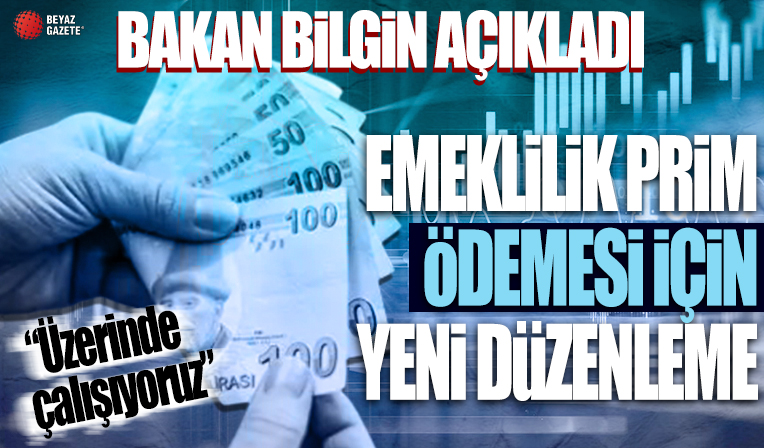 Emeklilik prim ödemesi için yeni düzenleme! Bakan Bilgin açıkladı: Üzerinde çalışıyoruz