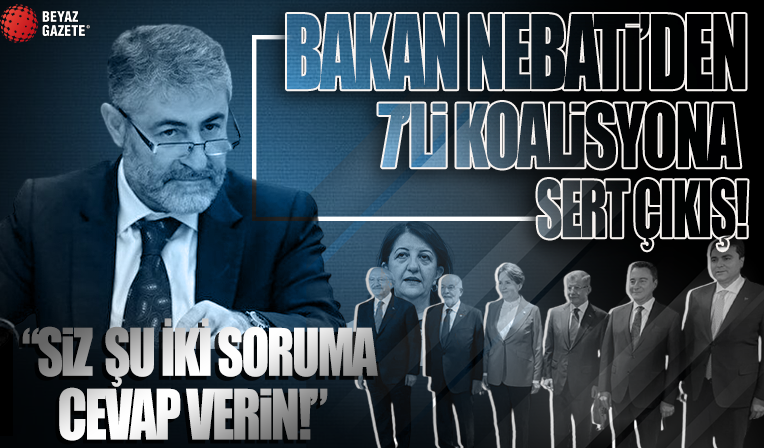 Bakan Nebati’den 7’li koalisyona zor sorular