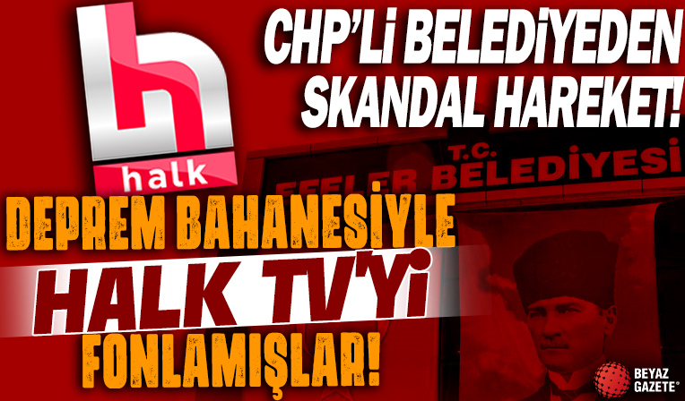 Deprem bahane para şahane! CHP’li belediye Halk TV’yi böyle fonlamış