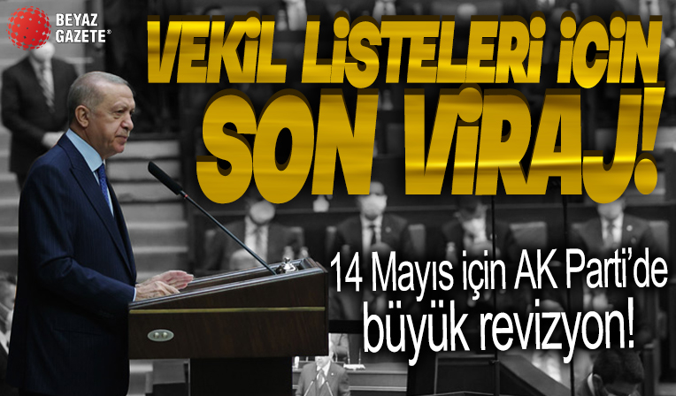 Listeler için son viraja girildi! 14 Mayıs için AK Parti'de büyük revizyon