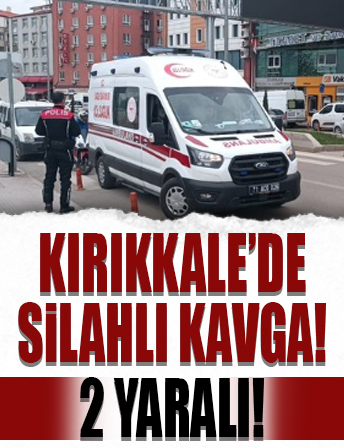 Kırıkkale’de silahlı kavga: 2 yaralı
