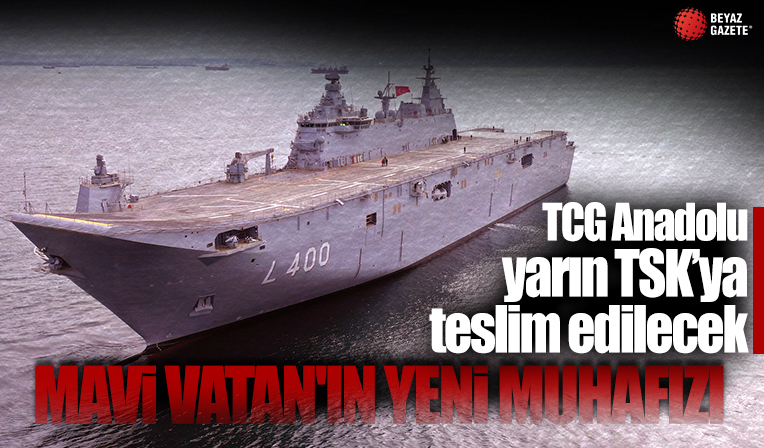Mavi Vatan'ın yeni muhafızı: Türkiye'nin en büyük savaş gemisi TCG Anadolu yarın TSK’ya teslim edilecek