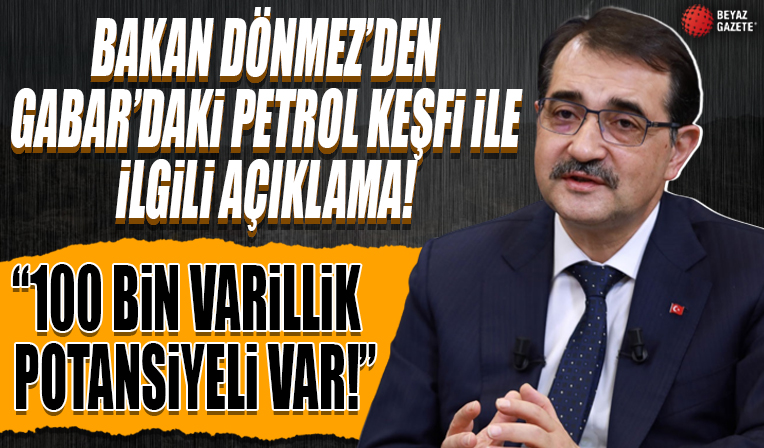 Bakan Dönmez'den Gabar'daki petrol keşfi ile ilgili önemli açıklama: 100 bin varillik potansiyeli var