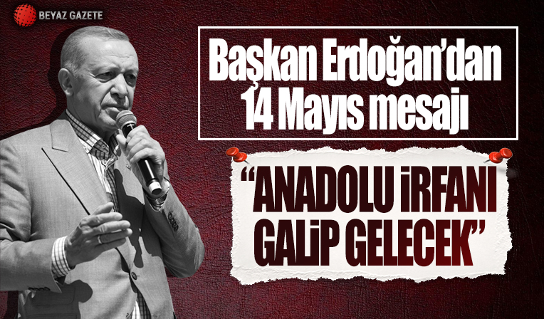 Cumhurbaşkanı Erdoğan: 14 Mayıs'ta Anadolu İrfanının galip geleceğine yürekten inanıyoruz