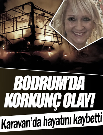 Bodrum’daki karavan yangınında İngiliz kadın öldü