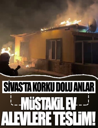 Sivas'taki müstakil ev alevlere teslim oldu