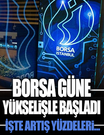 Borsa güne yükselişle başladı