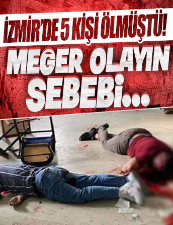 İzmir’de 5 kişi ölmüştü: Katliamda korkunç ayrıntılar! Meğer olayın sebebi…