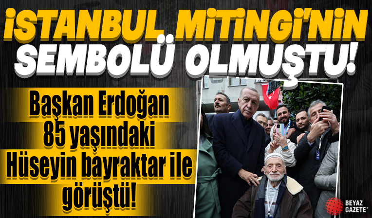 İstanbul Mitingi'nin sembolü olmuştu: Cumhurbaşkanı Erdoğan 85 yaşındaki Hüseyin Bayraktar ile görüştü
