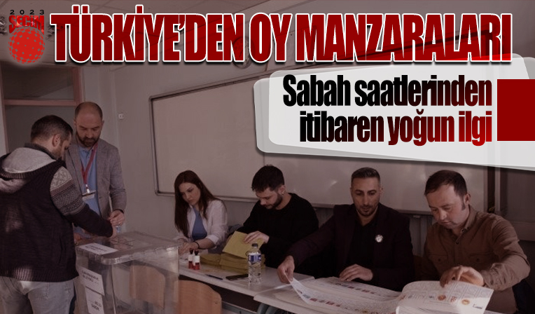 Türkiye'den oy manzaraları! Vatandaşlar tarihi seçim için akın akın sandık başına gidiyor