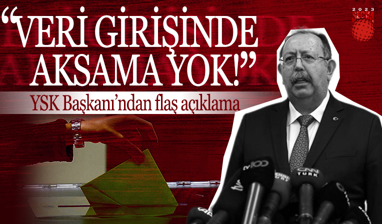 YSK Başkanı Ahmet Yener'den 14 Mayıs seçimleri açıklaması: Veri girişinde aksama yok!