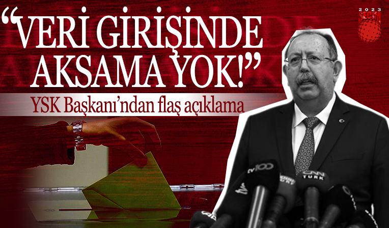 YSK Başkanı Ahmet Yener'den 14 Mayıs seçimleri açıklaması: Veri girişinde aksama yok!
