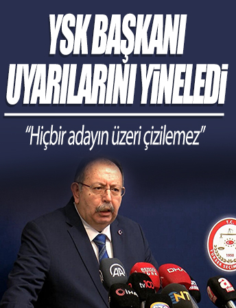 YSK Başkanı Yener uyarılarını yineledi: Herhangi bir adayın pusulada adının çizilmemesi gerekmekte