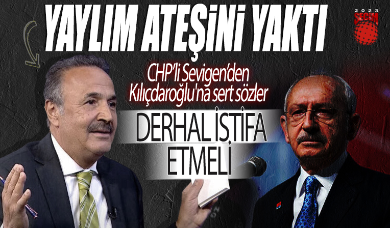 CHP’li Sevigen’den Kılıçdaroğlu'na yaylım ateşi: Derhal istifa etmeli