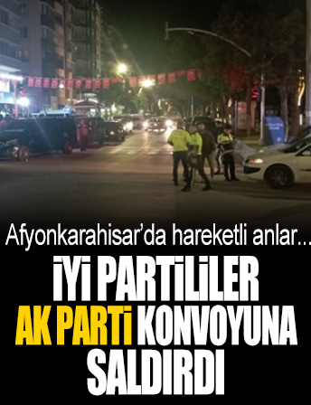 İYİ Partililer AK Parti konvoyuna saldırdı