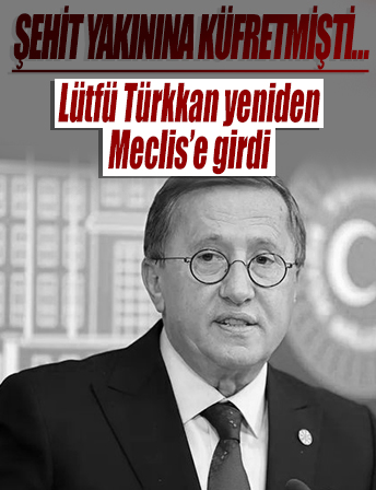 Küfürbaz vekil Lütfü Türkkan yine Meclis'te!